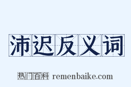 沛迟反义词是什么意思的图片